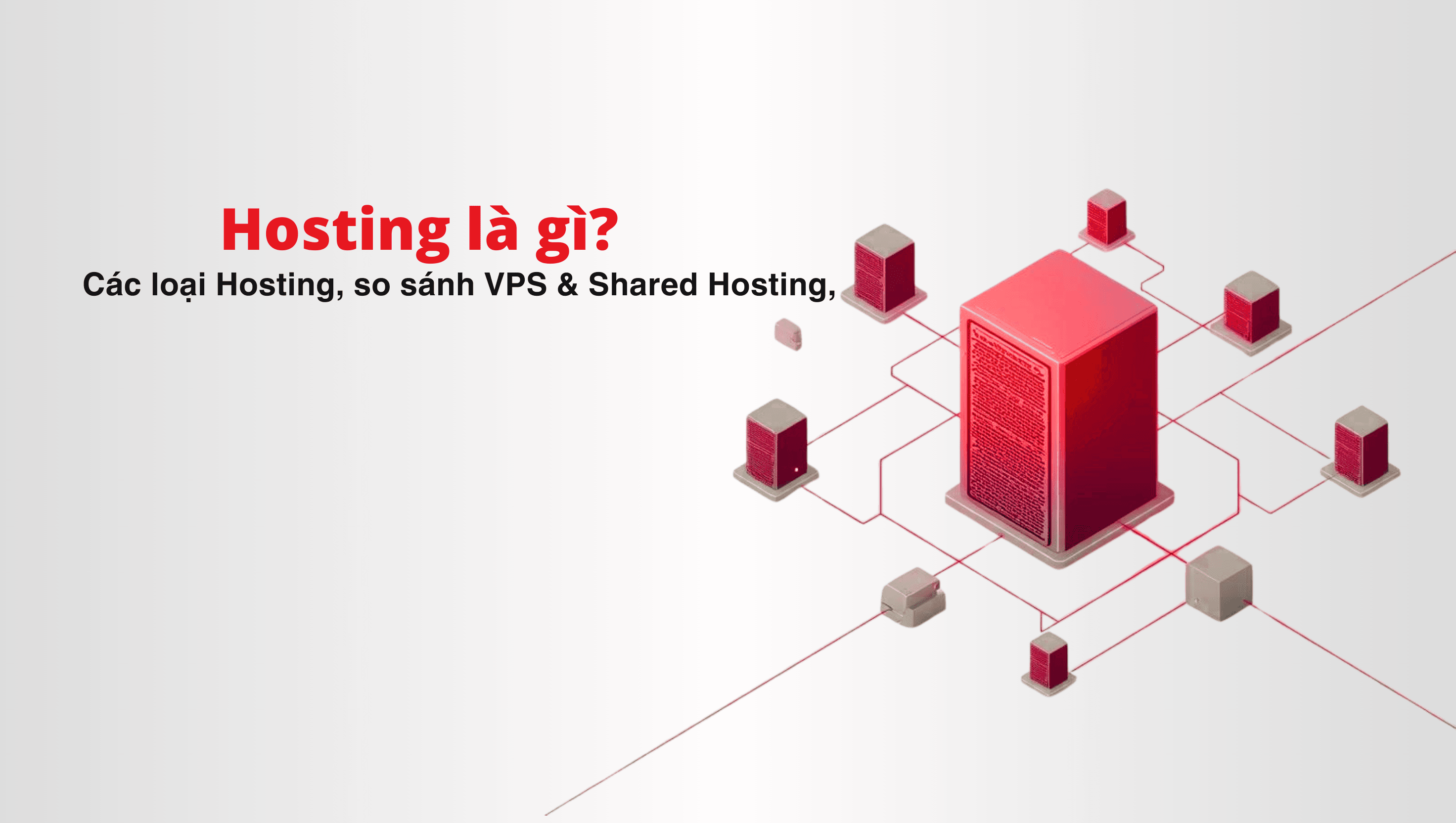 Hosting là gì? Các loại Hosting, so sánh VPS & Shared Hosting, cách chọn phù hợp