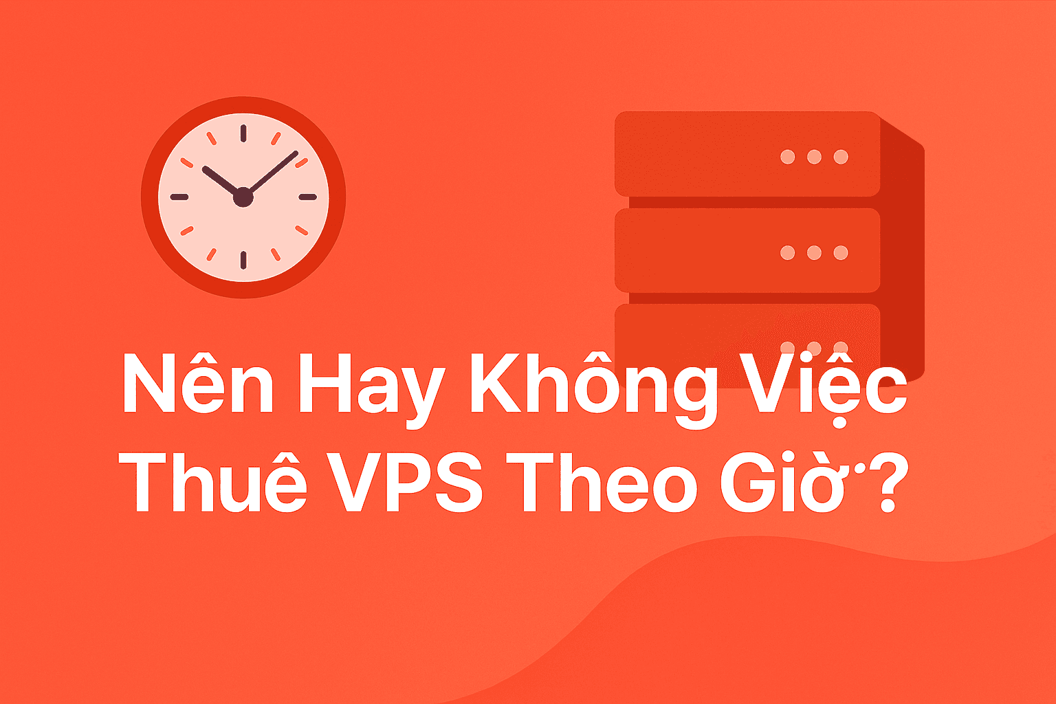 Nên hay không việc thuê VPS theo giờ? Tại sao nên chọn Cloud Server