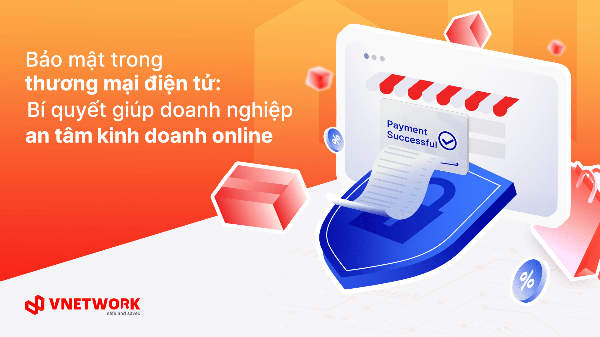 Bảo mật trong thương mại điện tử: Yếu tố giúp doanh nghiệp an tâm tăng trưởng