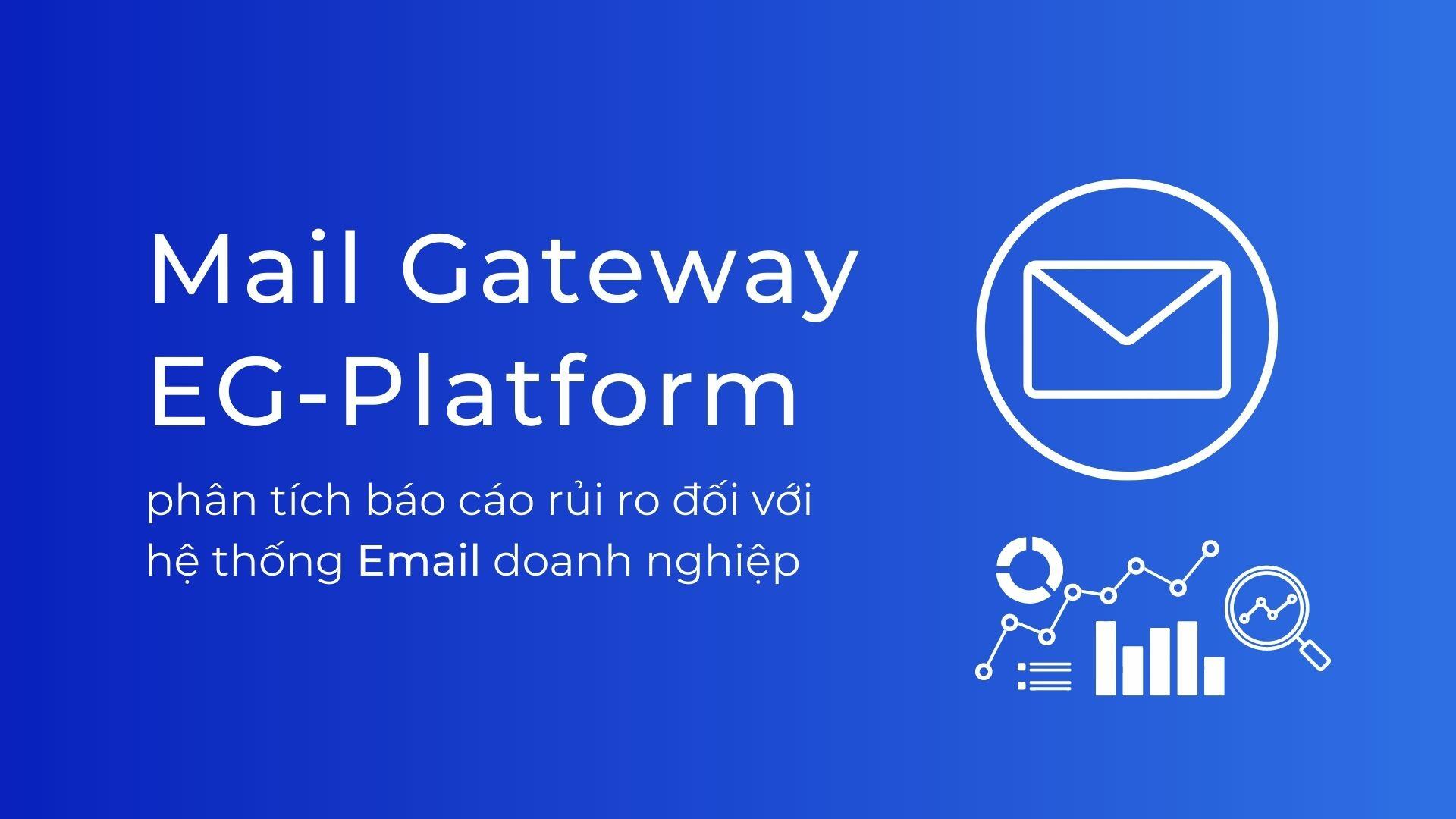 Mail Gateway EG-Platform giúp phân tích và báo cáo các rủi ro đối với hệ thống email doanh nghiệp